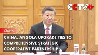 China, Angola Upgrade Ties to Comprehensive Strategic Cooperative Partnership