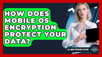 How Does Mobile OS Encryption Protect Your Data? - All About Operating Systems