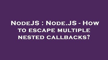 NodeJS : Node.JS - How to escape multiple nested callbacks?