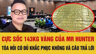 Shocking: Mr. Hunter's 143kg of gold, the Court asks if it's enough to provide restitution, and t...
