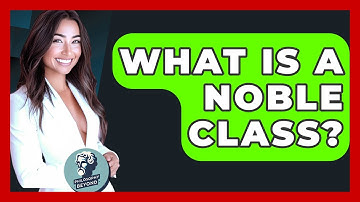 What Is A Noble Class? - Philosophy Beyond
