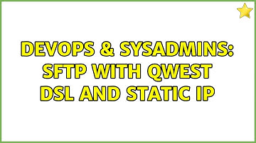 DevOps & SysAdmins: SFTP with Qwest DSL and Static IP
