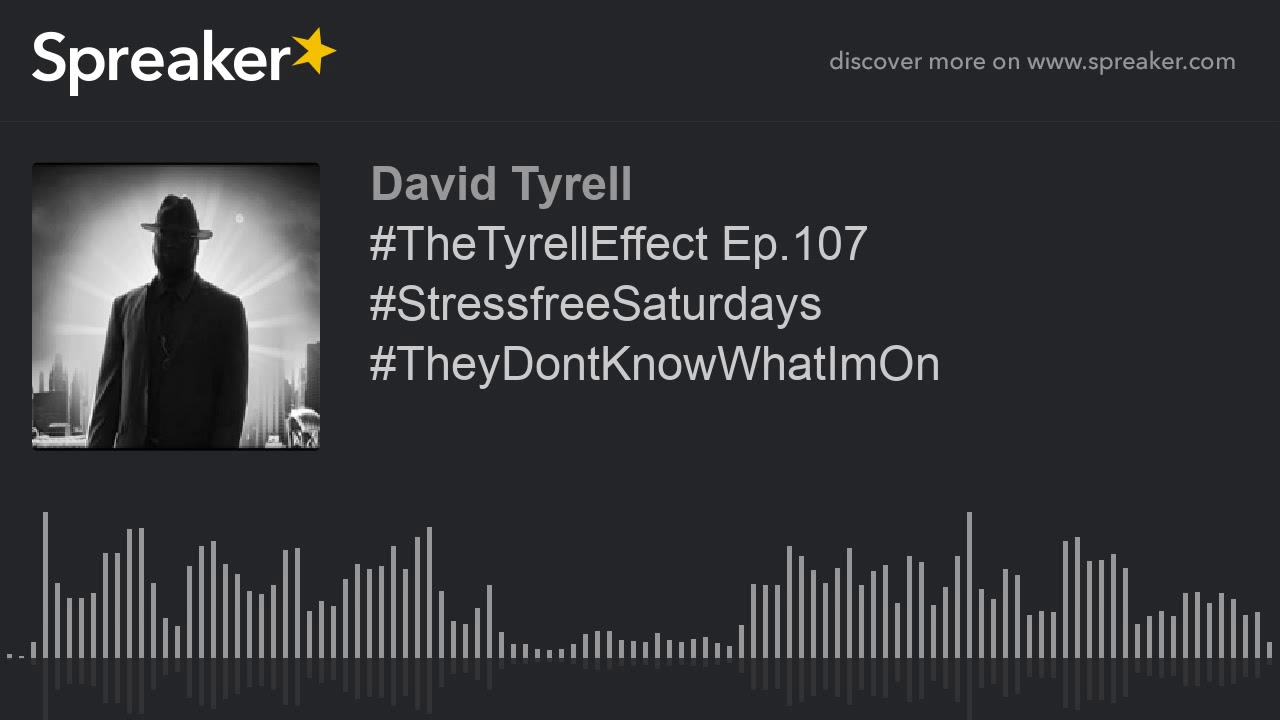 #TheTyrellEffect Ep.107 #StressfreeSaturdays #TheyDontKnowWhatImOn #TheTyrellEffect Ep.107 #StressfreeSaturdays #TheyDontKnowWhatImOn