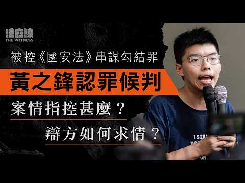 黃之鋒認串謀勾結外國勢力罪候判 案情指控甚麼？辯方如何求情？