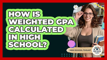 How Is Weighted GPA Calculated In High School? - High School Toolkit