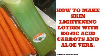 HOW TO MAKE SKIN LIGHTENING LOTION WITH KOJIC ACID, CARROT AND ALOE VERA.