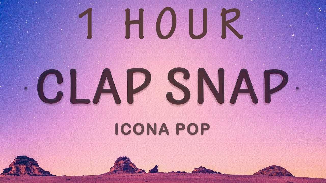 [1 HOUR 🕐 ] Icona Pop - Clap Snap (Lyrics) - YouTube