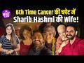 Sharib Hashmi CONFIRMS Wife Nasreen's Oral Cancer Relapsed For 6th Time