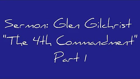 Sermon: Glen Gilchrist "The 4th Commandment" - Part 1