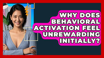 Why Does Behavioral Activation Feel Unrewarding Initially? - CBT Toolkit