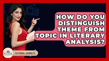 How Do You Distinguish Theme From Topic In Literary Analysis? - Fictional Journeys