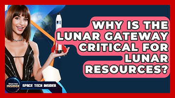 Why Is The Lunar Gateway Critical For Lunar Resources? - Space Tech Insider