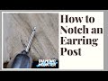 How to Notch an Earring Post
