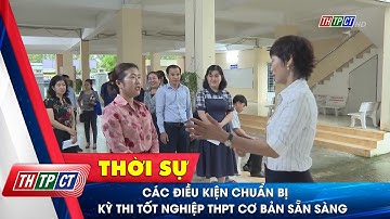 Các điều kiện chuẩn bị Kỳ thi tốt nghiệp trung học phổ thông cơ bản sẵn sàng| Cần Thơ TV