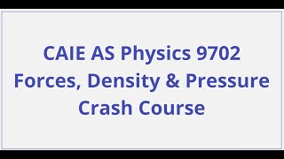 CAIE AS Physics – Forces, Density and Pressure - Crash Course