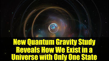 New Quantum Gravity Study Reveals How We Exist in a Universe with Only One State
