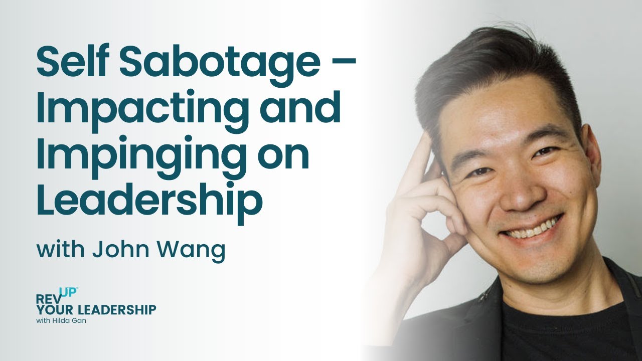 Self Sabotage – Impacting and Impinging on Leadership w/ John Wang | S7E1