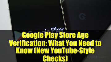 Google Play Store Age Verification: What You Need to Know (New YouTube-Style Checks)