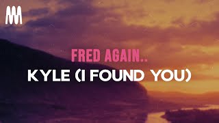 Fred again.. - Kyle (I Found You) (Lyrics)