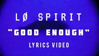 LO SPIRIT - Good Enough (Lyric Video)