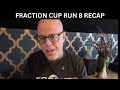 FRACTION CUP RUN 8 RECAP