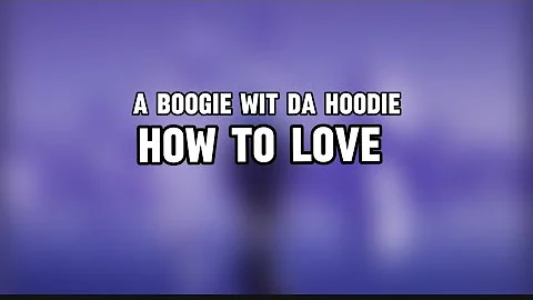 A Boogie Wit da Hoodie- How to love (Lyrics)