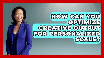 How Can You Optimize Creative Output For Personalized Scale? - Directing Creative Success