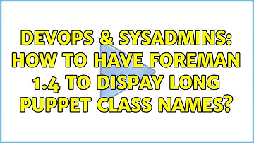 DevOps & SysAdmins: How to have foreman 1.4 to dispay long puppet class names?
