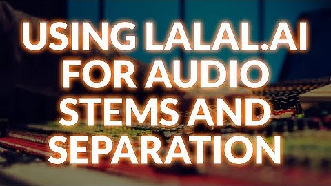 Using LALAL.AI For Audio Stems And Separation