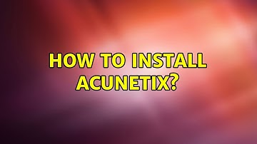 Ubuntu: How to install acunetix? (2 Solutions!!)