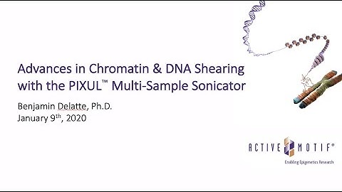 Advances in Chromatin & DNA Shearing with the PIXUL™ Multi-Sample Sonicator