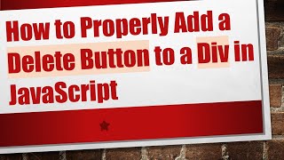 How to Properly Add a Delete Button to a Div in JavaScript