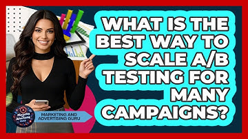 What Is The Best Way To Scale A/B Testing For Many Campaigns? - Marketing and Advertising Guru