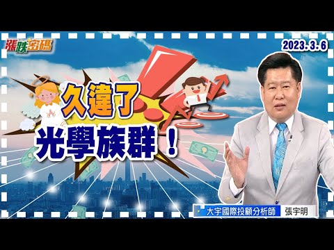 2023.3.6 張宇明台股解盤 久違了 光學族群！