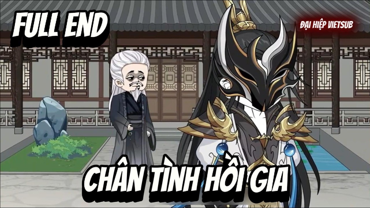FULL END | Chân Tình Hồi Gia | Đại Hiệp vietsub
