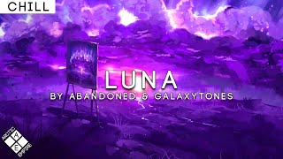 Abandoned \u0026 GalaxyTones - Luna (Feat. DNAKM) | Chill