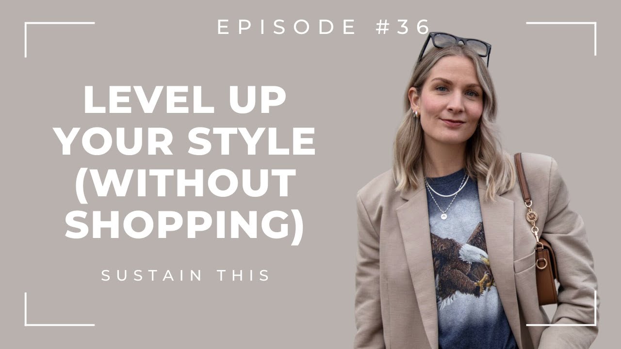 Simple habits to level up your style without shopping  Episode 36  Sustain This Podcast