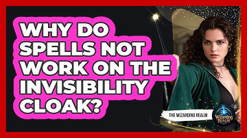 Why Do Spells Not Work On The Invisibility Cloak?