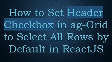How to Set Header Checkbox in ag-Grid to Select All Rows by Default in ReactJS