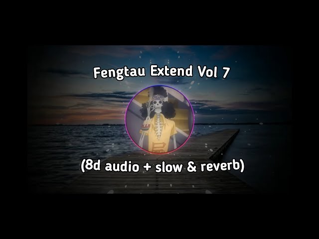 Fengtau Extend Vol 7 (8d audio + slow & reverb) class=