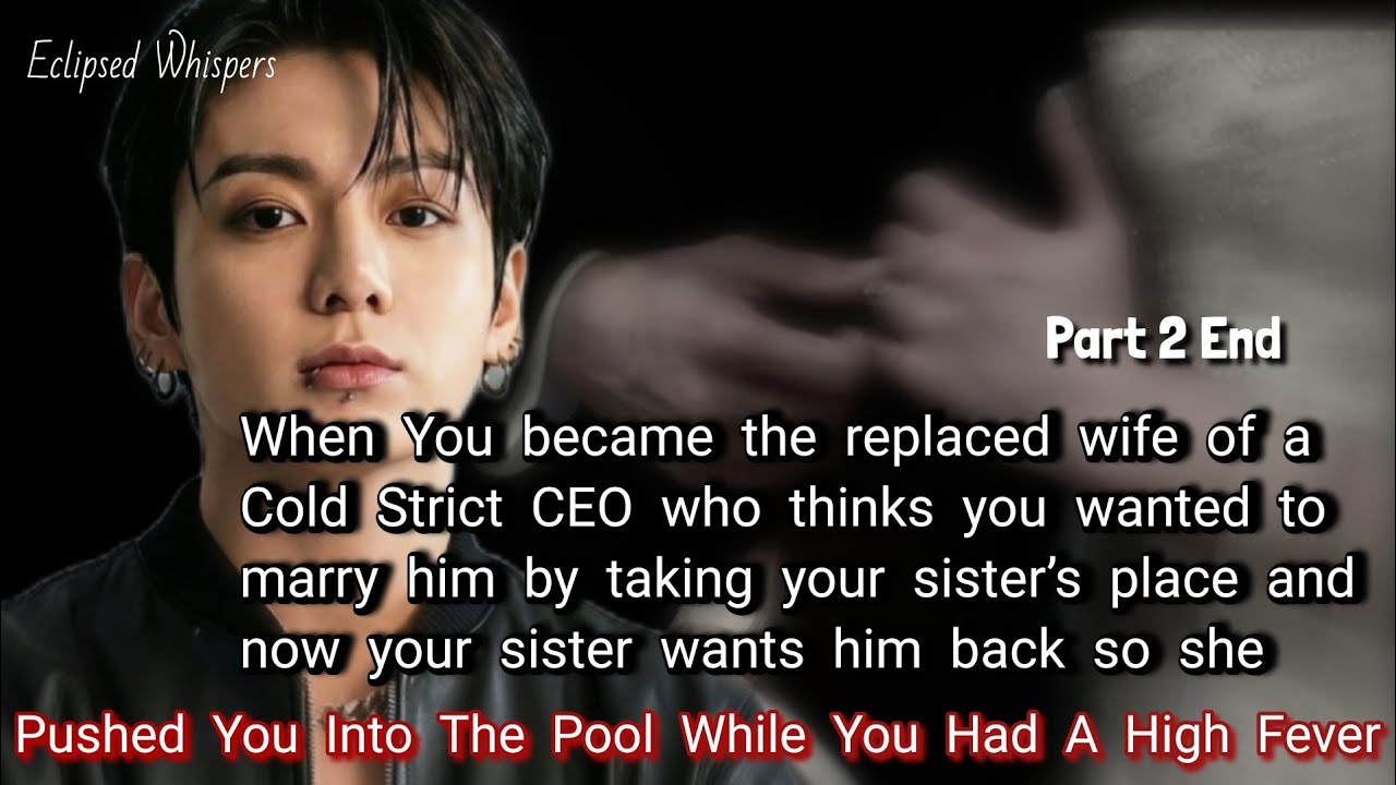 Part 2 End. When You became the replaced wife of a cold, strict CEO, who thinks you wanted to marry