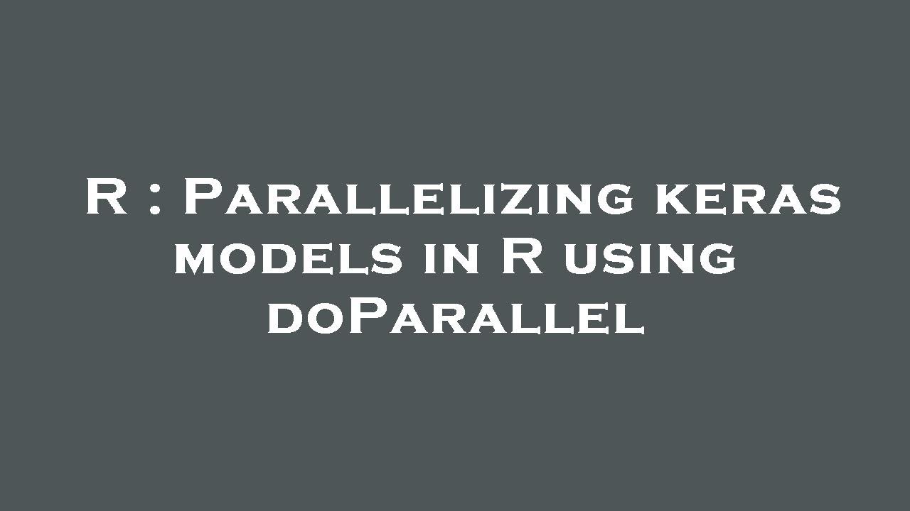 R : Parallelizing keras models in R using doParallel