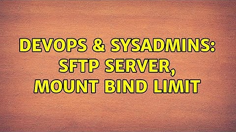 DevOps & SysAdmins: SFTP server, mount bind limit (2 Solutions!!)