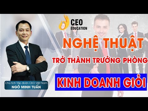 Nghệ Thuật Trở Thành 4 Nhóm Trưởng Phòng Kinh Doanh Giỏi - Ngô Minh Tuấn | Học Viện CEO Việt Nam Nghệ Thuật Trở Thành 4 Nhóm Trưởng Phòng Kinh Doanh Giỏi - Ngô Minh Tuấn | Học Viện CEO Việt Nam