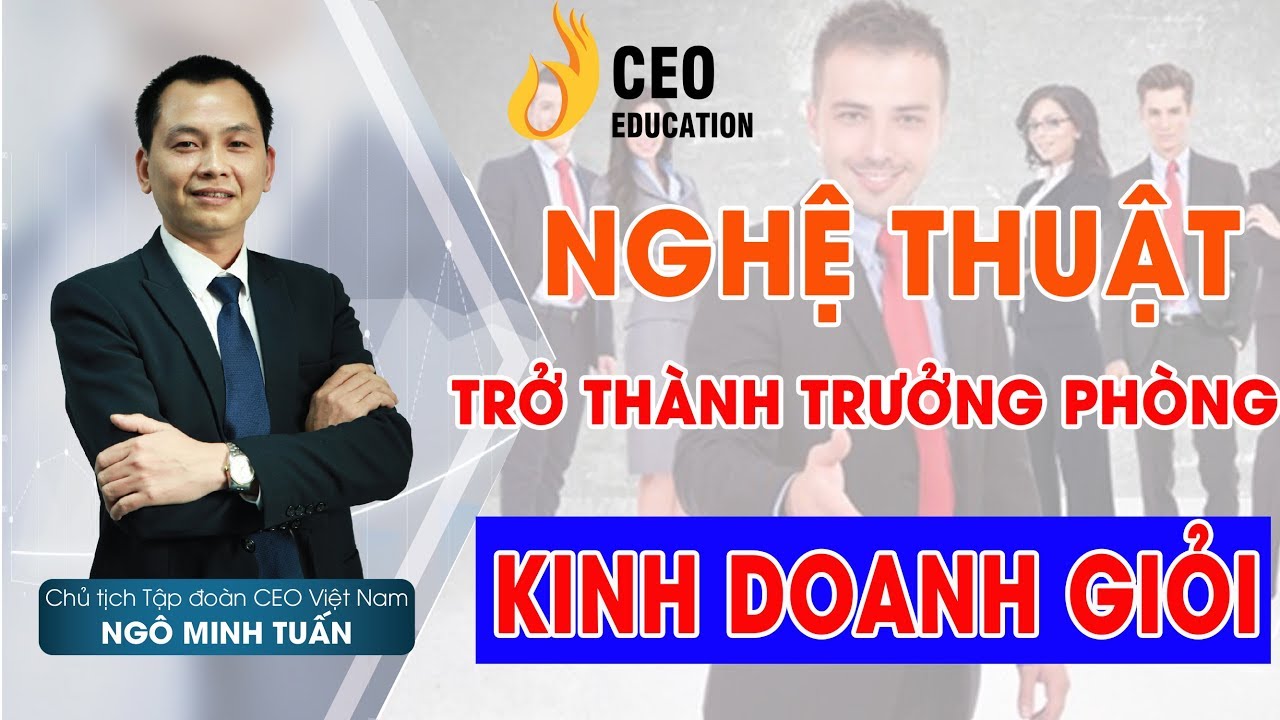 Nghệ Thuật Trở Thành 4 Nhóm Trưởng Phòng Kinh Doanh Giỏi - Ngô Minh Tuấn | Học Viện CEO Việt Nam