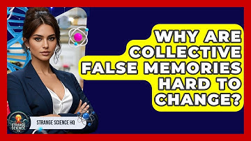 Why Are Collective False Memories Hard To Change? - Strange Science HQ