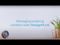 Managing existing content with designplus