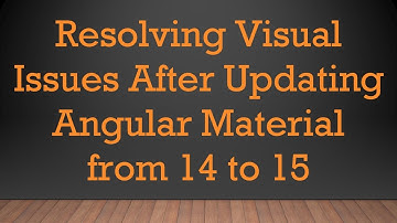 Resolving Visual Issues After Updating Angular Material from 14 to 15