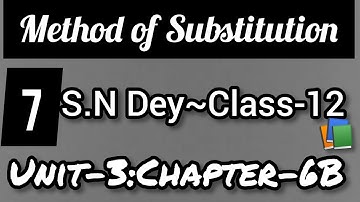 METHOD OF SUBSTITUTION||S.N DEY~CLASS-12||UNIT-3:CHAPTER-6B||PART-7