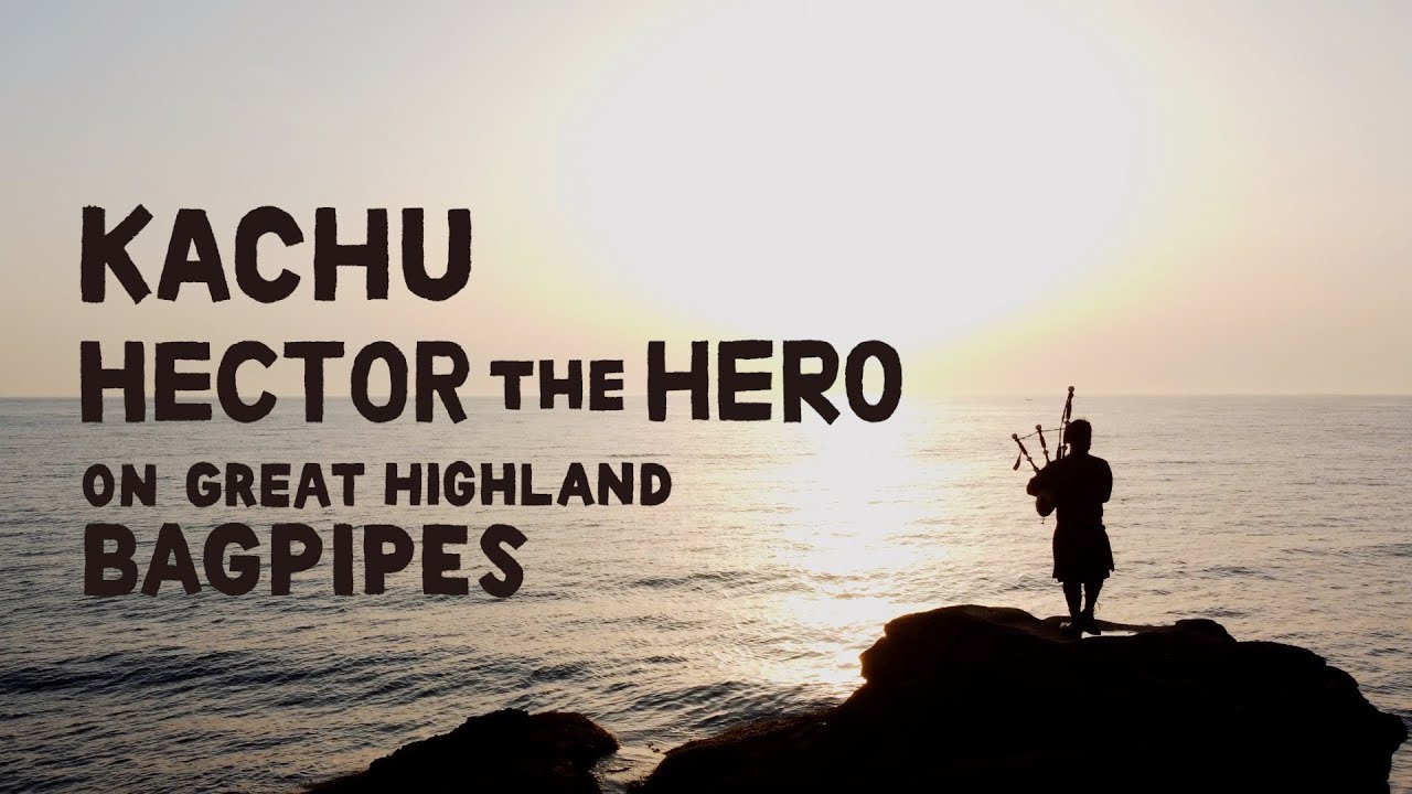 KACHU HECTOR THE HERO on Great Highland Bagpipes YouTube